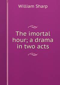 The imortal hour; a drama in two acts