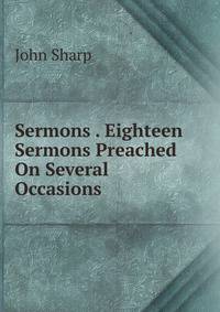 Sermons . Eighteen Sermons Preached On Several Occasions