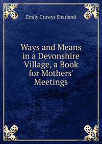Ways and Means in a Devonshire Village, a Book for Mothers' Meetings