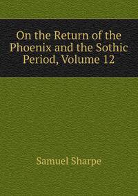 On the Return of the Phoenix and the Sothic Period, Volume 12
