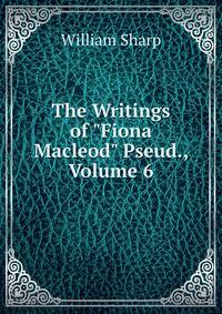 The Writings of "Fiona Macleod" Pseud., Volume 6