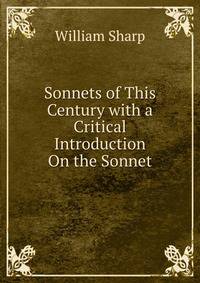 Sonnets of This Century with a Critical Introduction On the Sonnet