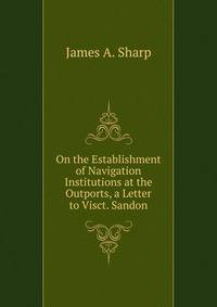 On the Establishment of Navigation Institutions at the Outports, a Letter to Visct. Sandon