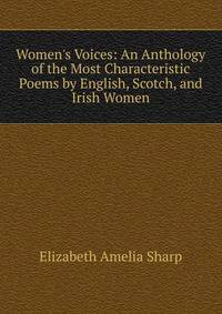 Women's Voices: An Anthology of the Most Characteristic Poems by English, Scotch, and Irish Women