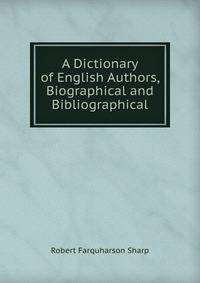 A Dictionary of English Authors, Biographical and Bibliographical