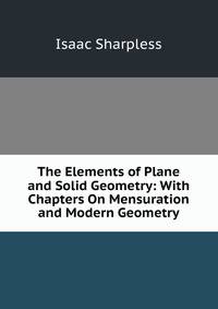 The Elements of Plane and Solid Geometry: With Chapters On Mensuration and Modern Geometry