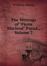 The Writings of "Fiona Macleod" Pseud., Volume 7