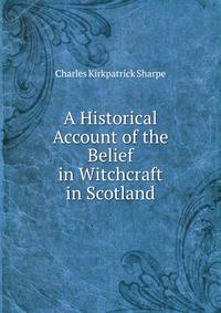 A Historical Account of the Belief in Witchcraft in Scotland