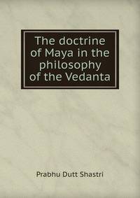 The doctrine of Maya in the philosophy of the Vedanta