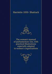 The woman's manual of parliamentary law, with practical illustrations especially adapted to women's organizations
