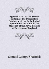 Appendix XXI to the Second Edition of the Descriptive Catalogue of the Pathological Specimens Contained in the Museum of the Royal College of Surgeons of England