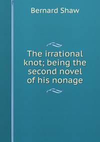 The irrational knot; being the second novel of his nonage