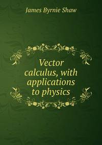 Vector calculus, with applications to physics