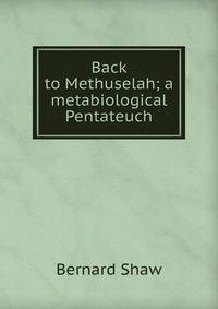 Back to Methuselah; a metabiological Pentateuch
