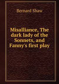 Misalliance, The dark lady of the Sonnets, and Fanny's first play