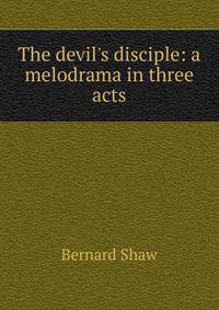 The devil's disciple: a melodrama in three acts