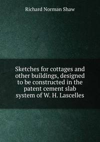 Sketches for cottages and other buildings, designed to be constructed in the patent cement slab system of W. H. Lascelles