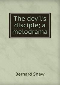 The devil's disciple; a melodrama