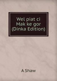 Wel piat ci Mak ke gor (Dinka Edition)