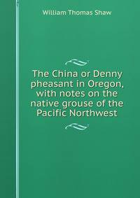 The China or Denny pheasant in Oregon, with notes on the native grouse of the Pacific Northwest