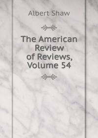 The American Review of Reviews, Volume 54