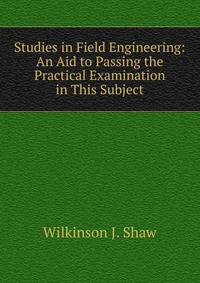 Studies in Field Engineering: An Aid to Passing the Practical Examination in This Subject