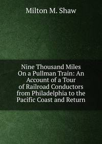 Nine Thousand Miles On a Pullman Train: An Account of a Tour of Railroad Conductors from Philadelphia to the Pacific Coast and Return