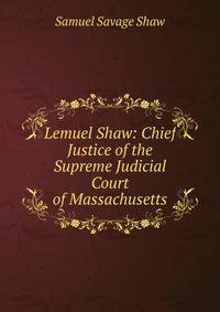 Lemuel Shaw: Chief Justice of the Supreme Judicial Court of Massachusetts