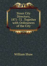 Sioux City Directory, 1871-72 . Together with Ordinances of the City