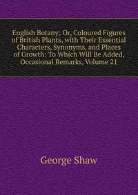 English Botany; Or, Coloured Figures of British Plants, with Their Essential Characters, Synonyms, and Places of Growth: To Which Will Be Added, Occasional Remarks, Volume 21