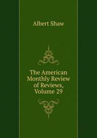 The American Monthly Review of Reviews, Volume 29
