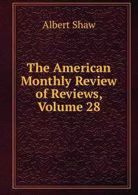 The American Monthly Review of Reviews, Volume 28