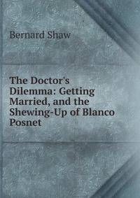 The Doctor's Dilemma: Getting Married, and the Shewing-Up of Blanco Posnet