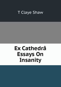 Ex Cathedra Essays On Insanity