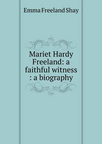Mariet Hardy Freeland: a faithful witness : a biography