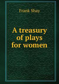 A treasury of plays for women