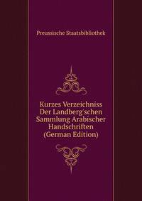 Kurzes Verzeichniss Der Landberg'schen Sammlung Arabischer Handschriften (German Edition)