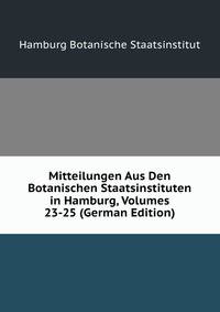 Mitteilungen Aus Den Botanischen Staatsinstituten in Hamburg, Volumes 23-25 (German Edition)