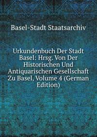 Urkundenbuch Der Stadt Basel: Hrsg. Von Der Historischen Und Antiquarischen Gesellschaft Zu Basel, Volume 4 (German Edition)