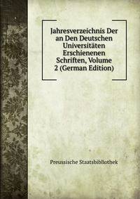 Jahresverzeichnis Der an Den Deutschen Universitaten Erschienenen Schriften, Volume 2 (German Edition)