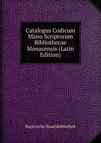 Catalogus Codicum Manu Scriptorum Bibliothecae Monacensis (Latin Edition)