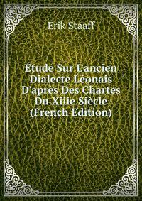 ?tude Sur L'ancien Dialecte L?onais D'apr?s Des Chartes Du Xiiie Si?cle (French Edition)