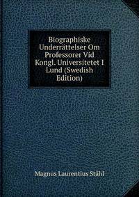 Biographiske Underrattelser Om Professorer Vid Kongl. Universitetet I Lund (Swedish Edition)