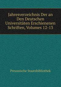 Jahresverzeichnis Der an Den Deutschen Universitaten Erschienenen Schriften, Volumes 12-13