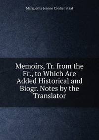 Memoirs, Tr. from the Fr., to Which Are Added Historical and Biogr. Notes by the Translator