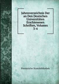 Jahresverzeichnis Der an Den Deutschen Universitaten Erschienenen Schriften, Volumes 3-4