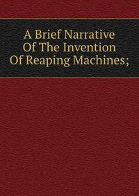 A Brief Narrative Of The Invention Of Reaping Machines;