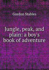 Jungle, peak, and plain: a boy's book of adventure