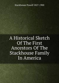 A Historical Sketch Of The First Ancestors Of The Stackhouse Family In America