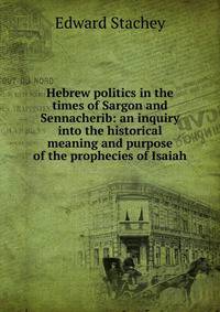 Hebrew politics in the times of Sargon and Sennacherib: an inquiry into the historical meaning and purpose of the prophecies of Isaiah
